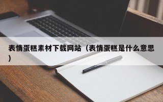 银川表情蛋糕素材下载网站（表情蛋糕是什么意思）