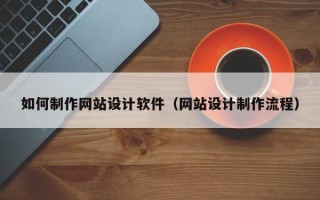 银川如何制作网站设计软件（网站设计制作流程）