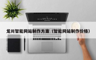 银川龙川智能网站制作方案（智能网站制作价格）