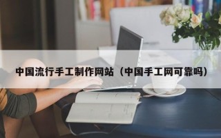 银川中国流行手工制作网站（中国手工网可靠吗）